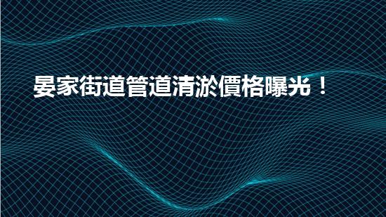 晏家街道管道清淤價格曝光！為何清一次要花多少錢？